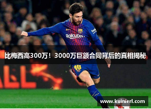 比梅西高300万！3000万巨额合同背后的真相揭秘