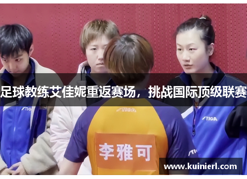 足球教练艾佳妮重返赛场，挑战国际顶级联赛