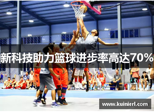 新科技助力篮球进步率高达70%
