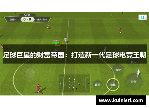 足球巨星的财富帝国：打造新一代足球电竞王朝